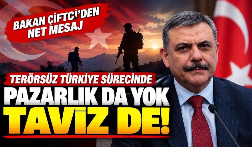 Bakan Çiftçi'den Terörsüz Türkiye sürecine ilişkin net mesaj: “Pazarlık da yok, taviz de!”