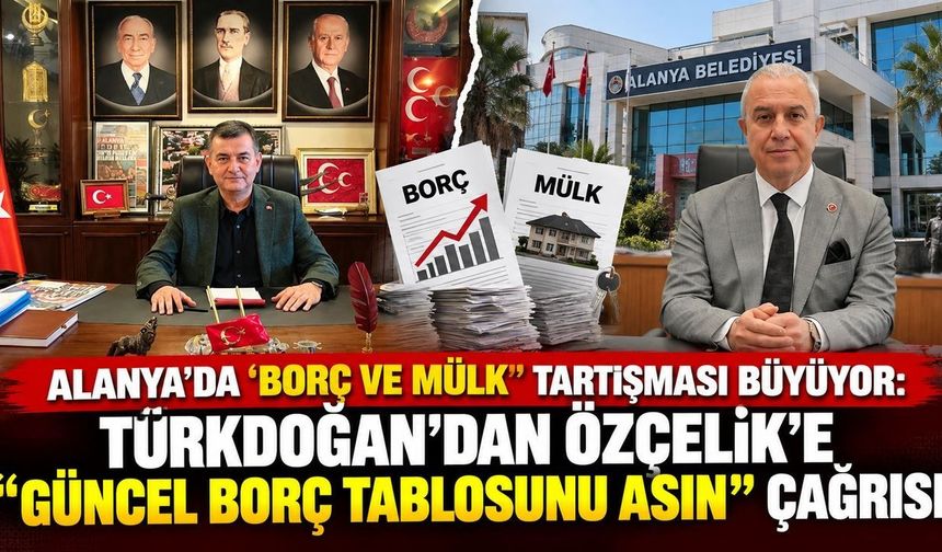 Alanya’da ‘Borç ve Mülk’ Tartışması: “Güncel Borç Tablosunu Asın”