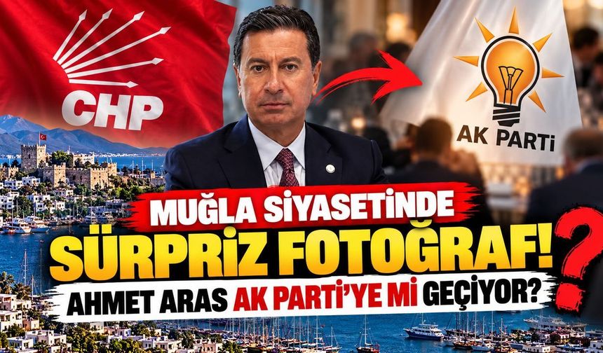 Muğla siyasetinde sürpriz fotoğraf! Ahmet Aras AK Parti'ye mi geçiyor?