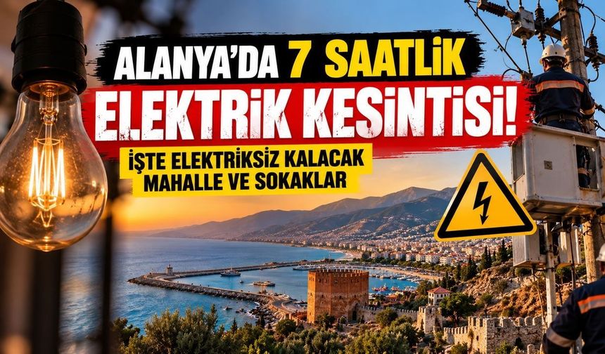 Alanya'da 7 saatlik elektrik kesintisi! İşte elektriksiz kalacak mahalle ve sokaklar