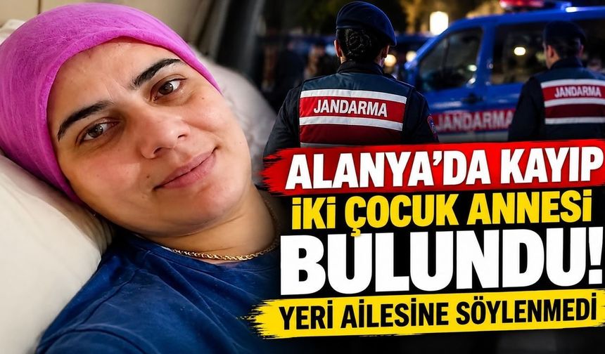 Alanya'da kayıp olarak aranan iki çocuk annesi bulundu! Ailesine yeri söylenmedi