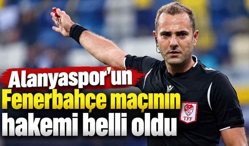 Alanyaspor’un Fenerbahçe maçının hakemi belli oldu