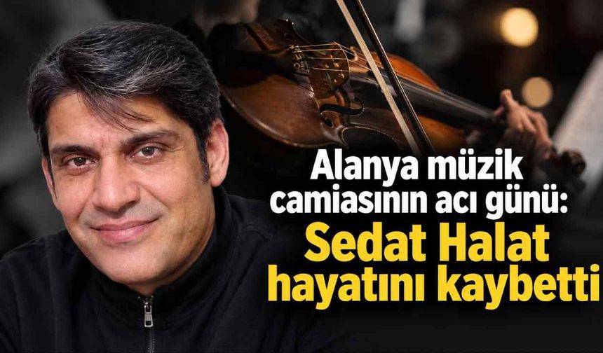 Alanya müzik camiasının acı günü: Sedat Halat hayatını kaybetti