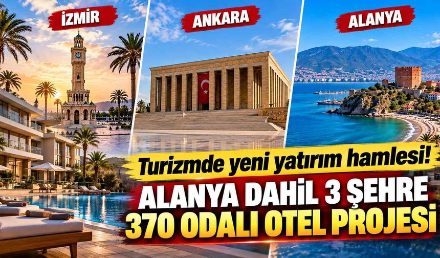 Turizmde yeni yatırım hamlesi! Alanya dahil 3 şehre 370 odalı otel projesi