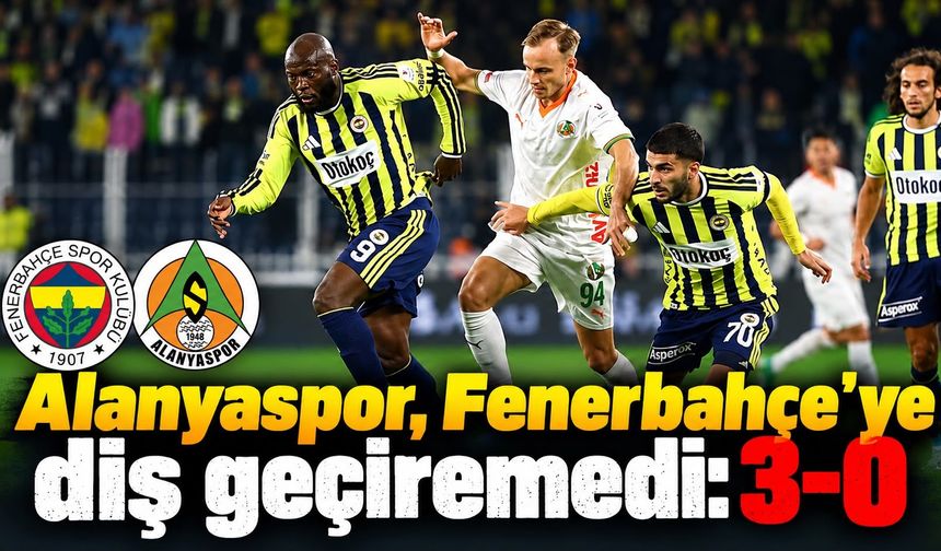 Alanyaspor, Fenerbahçe'ye diş geçiremedi: 3-0