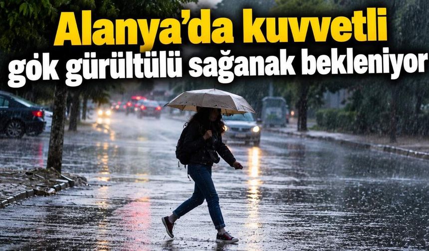 Alanya’da kuvvetli gök gürültülü sağanak bekleniyor