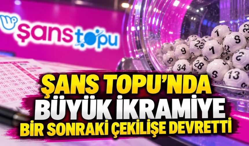 Şans Topu’nda Büyük İkramiye Bir Sonraki Çekilişe Devretti