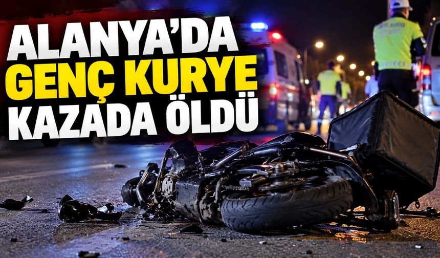 Alanya’da feci kaza! Kuryelik yapan üniversite öğrencisi kazada hayatını kaybetti