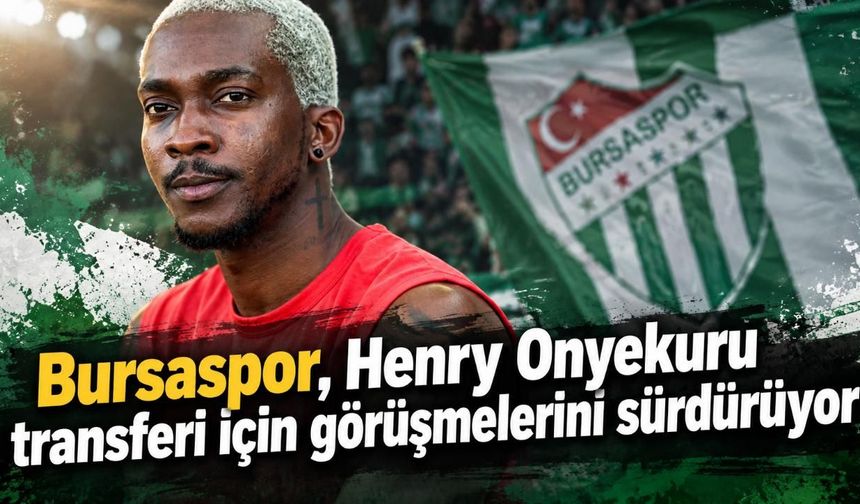 Bursaspor, Henry Onyekuru transferi için görüşmelerini sürdürüyor