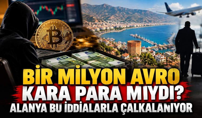 Bir milyon avro  kara para mıydı? Alanya bu iddialarla çalkalanıyor