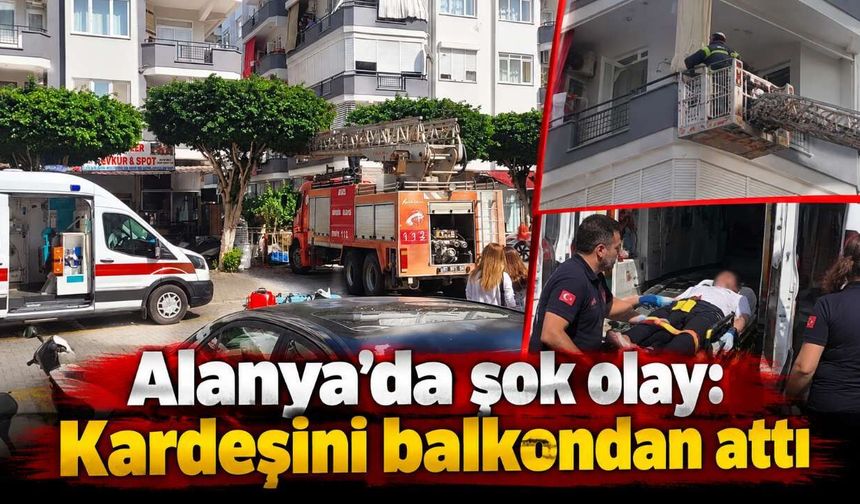 Alanya'da şok olay: Kardeşini balkondan attı, sonra kendini vurdu