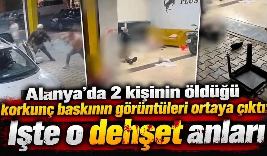 Alanya'da 2 kişinin öldüğü korkunç baskının görüntüleri ortaya çıktı: İşte o dehşet anları