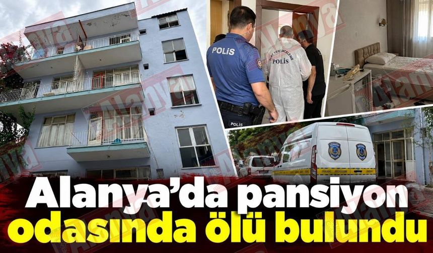 Alanya’da pansiyon odasında ölü bulundu
