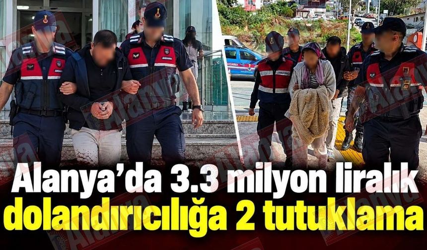 Alanya’da 3.3 milyon liralık dolandırıcılığa 2 tutuklama