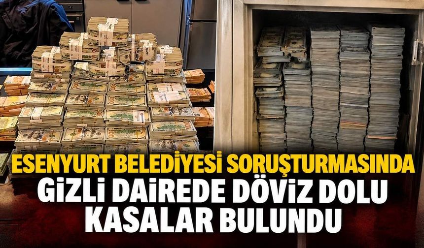 Esenyurt Belediyesi soruşturmasında gizli dairede döviz dolu kasalar bulundu
