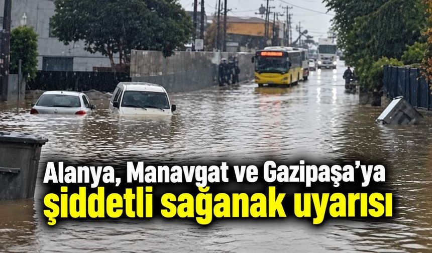 Alanya, Manavgat ve Gazipaşa'ya şiddetli sağanak uyarısı