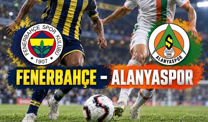 Fenerbahçe - Alanyaspor canlı anlatım: İlk 11'ler ve maç detayları