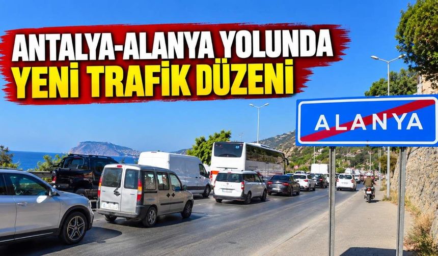 Antalya-Alanya yolunda trafik düzeni değişiyor: Tarihler açıklandı