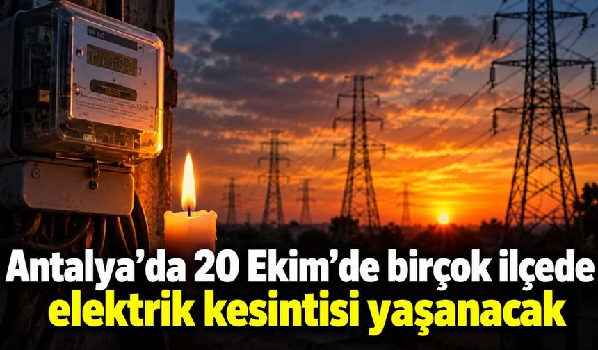 Antalya’da 20 Ekim’de birçok ilçede elektrik kesintisi yaşanacak