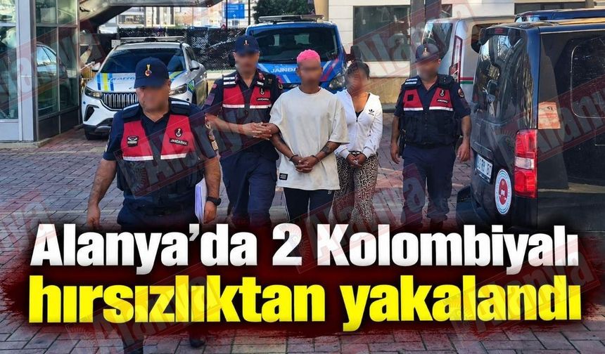 Alanya’da 2 Kolombiyalı hırsızlıktan yakalandı