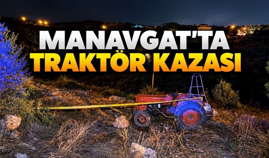Manavgat'ta traktörünü park ederken düşen 80 yaşındaki adam öldü