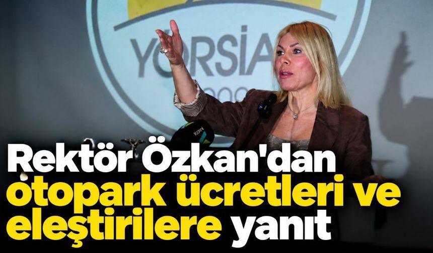 Rektör Özkan'dan otopark ücretleri ve eleştirilere yanıt