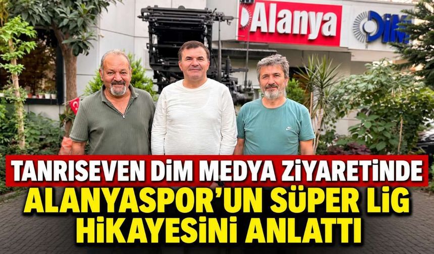 Tanrıseven Dim Medya ziyaretinde Alanyaspor'un Süper Lig hikayesini anlattı