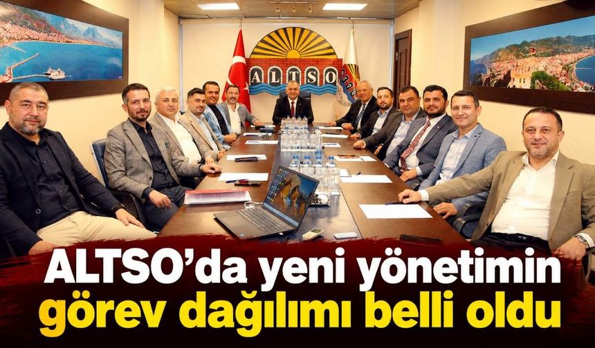 ALTSO’da yeni yönetimin görev dağılımı belli oldu