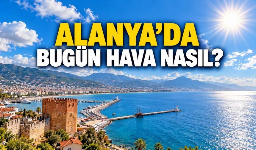 Alanya'da 25 Ekim hava durumu: Meteoroloji saatlik tahmini açıkladı