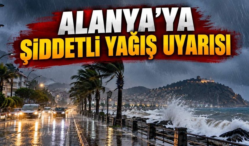 Antalya Valiliği'nden Alanya, Manavgat ve Serik'e şiddetli yağış uyarısı