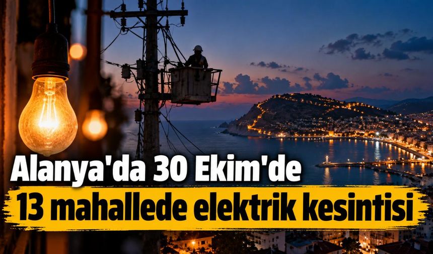 Alanya'da 30 Ekim'de 13 mahallede elektrik kesintisi