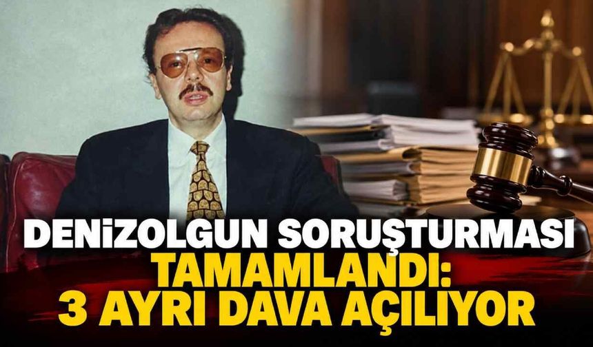 Denizolgun soruşturması tamamlandı: 3 ayrı dava açılıyor