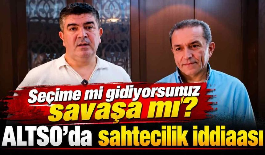 Seçime mi gidiyorsunuz savaşa mı? ALTSO'da sahtecilik iddiası