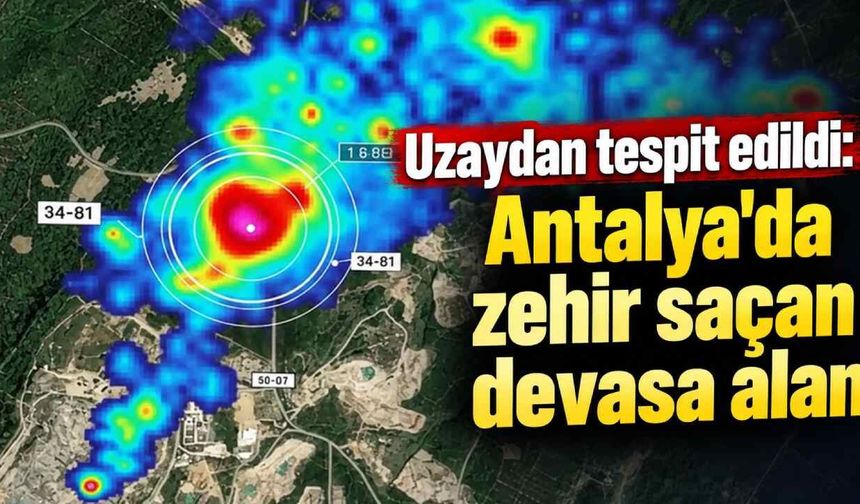 Uzaydan tespit edildi: Antalya'da zehir saçan devasa alan