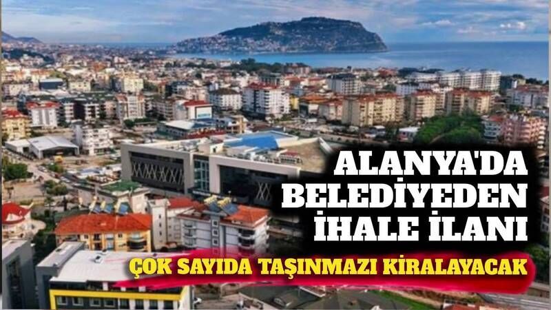 Alanya'da belediye çok sayıda taşınmazı ihaleye çıkardı: İşte ihale yeri ve tarihi