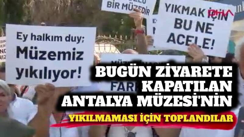 Bugün ziyarete kapatılan Antalya Müzesi'nin yıkılmaması için toplandılar
