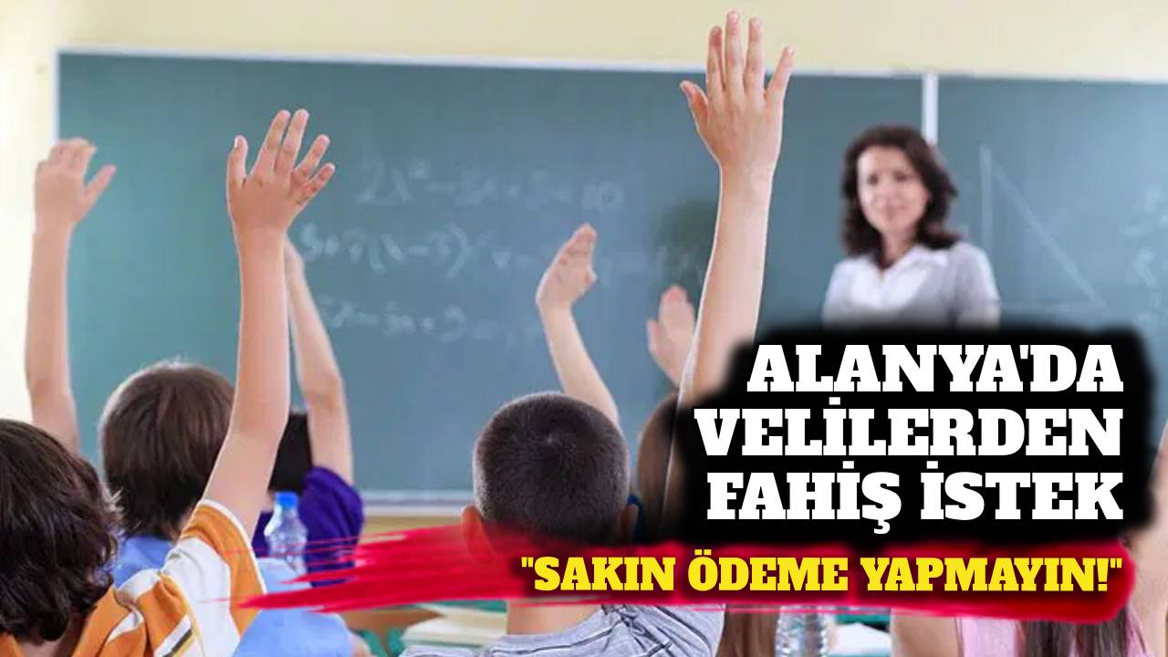 Alanya'da velilerden fahiş istek: Müdür'den uyarı 'Kesinlikle ödemeyin'