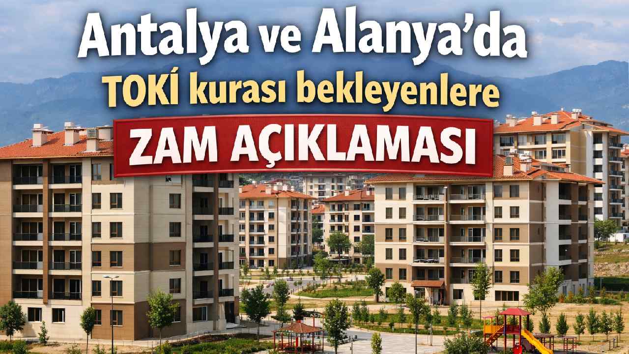 Antalya ve Alanya'da TOKİ kurası bekleyenlere zam açıklaması