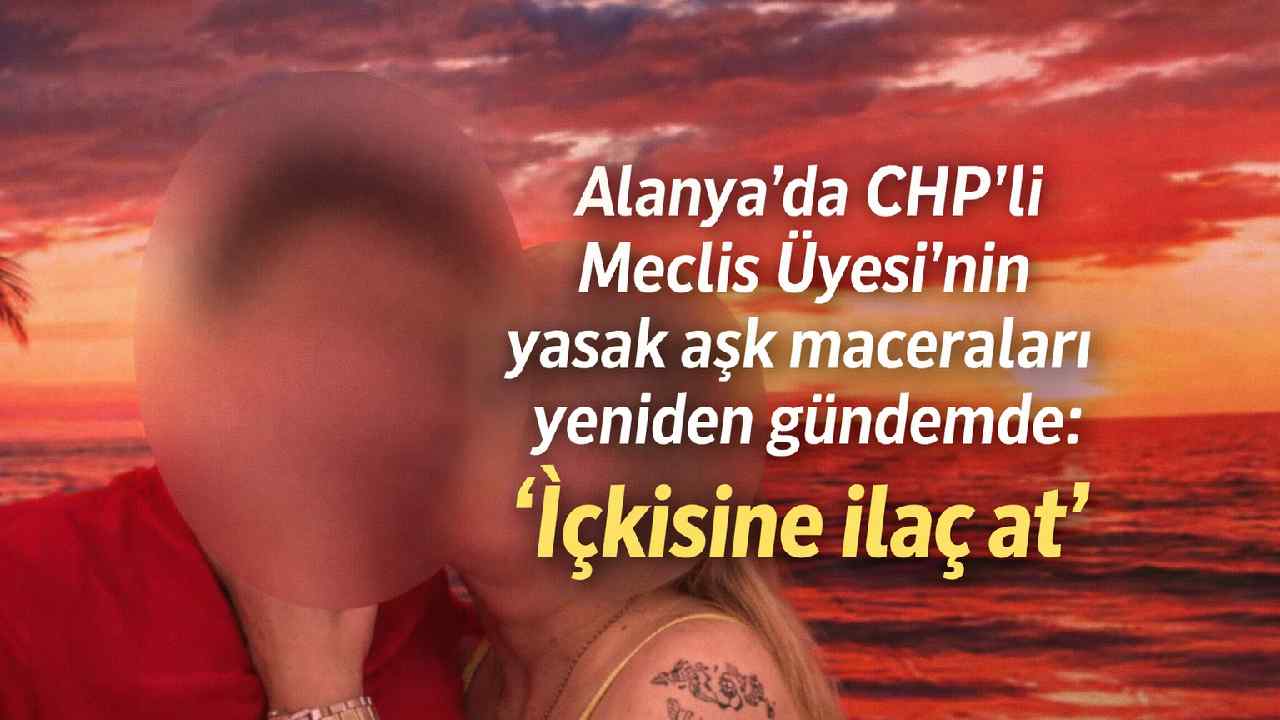 Alanya'da CHP'li Meclis Üyesi'nin yasak aşk maceraları yeniden gündemde