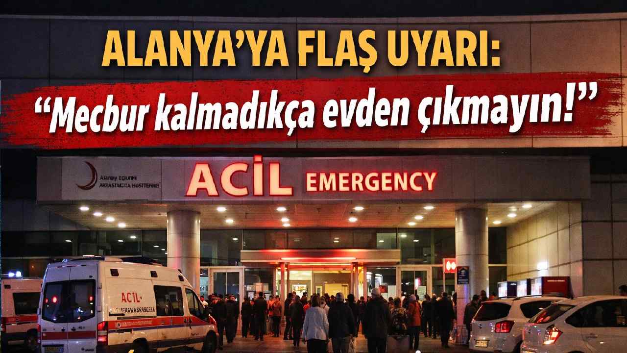 Alanya'ya flaş uyarı: 'Mecbur kalmadıkça evden çıkayın!'