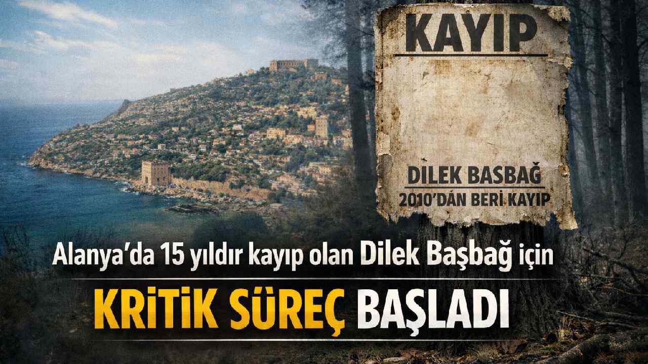 Alanya’da 15 yıldır kayıp olan Dilek Başbağ için kritik süreç başladı