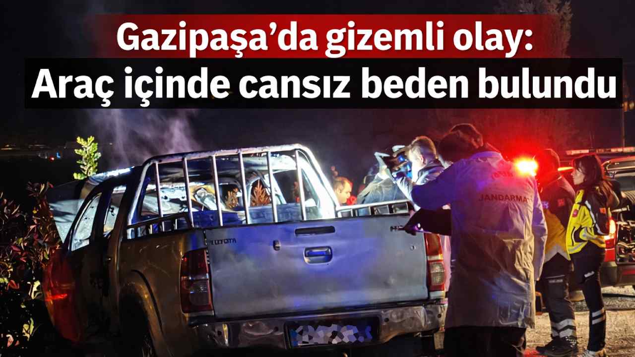 Gazipaşa'da gizemli olay: Araç içinde cansız beden bulundu
