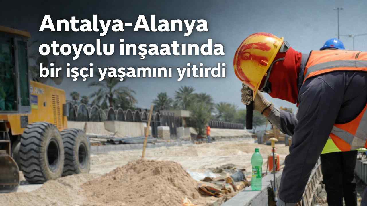Antalya-Alanya otoyolu inşaatında bir işçi yaşamını yitirdi