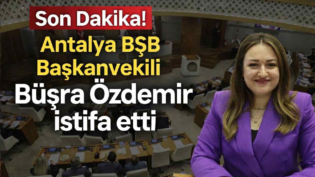 Son Dakika! Antalya BŞB Başkanvekili Büşra Özdemir istifa etti
