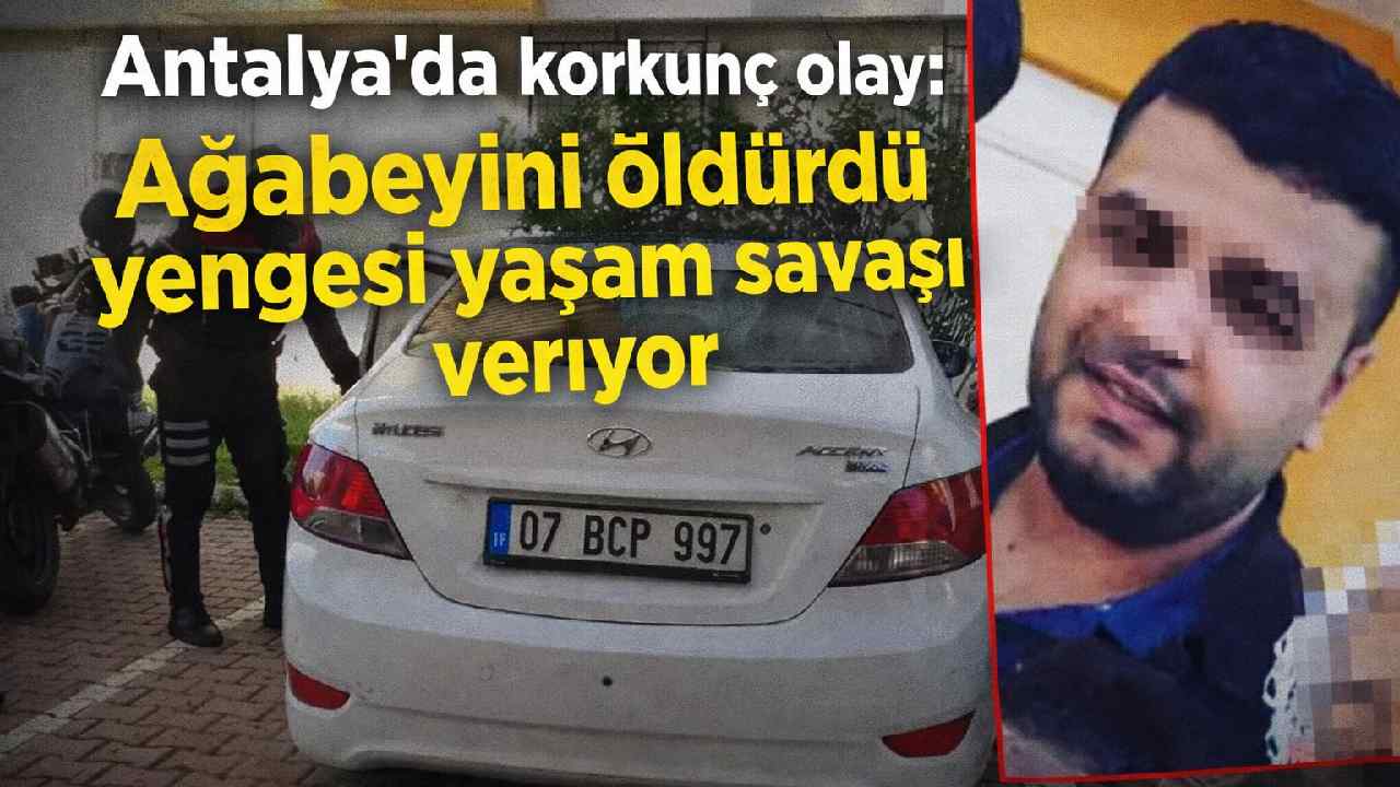 Antalya'da korkunç olay: Ağabeyini öldürdü yengesi yaşam savaşı veriyor