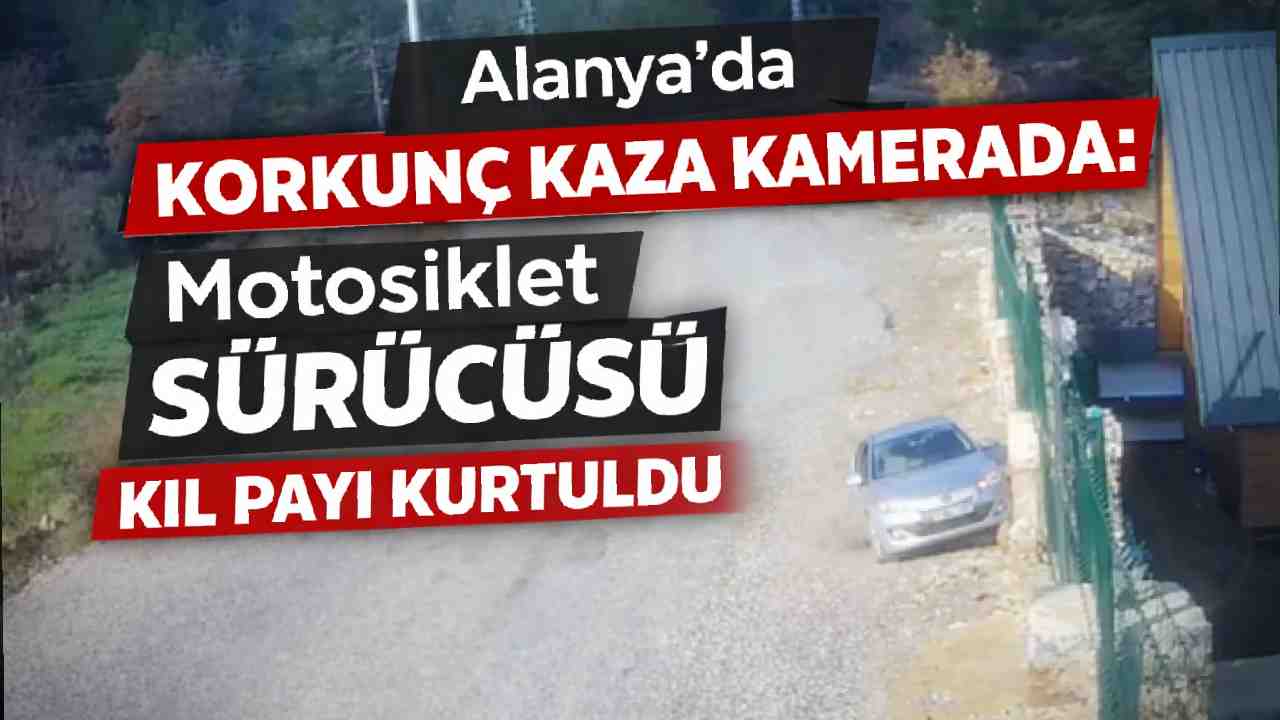 Alanya'da korkunç kaza kamerada: Motosiklet sürücüsü kıl payı kurtuldu