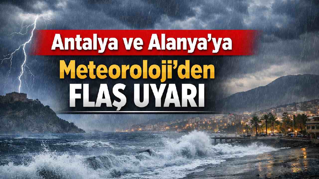 Antalya ve Alanya'ya meteoroloji'den flaş uyarı