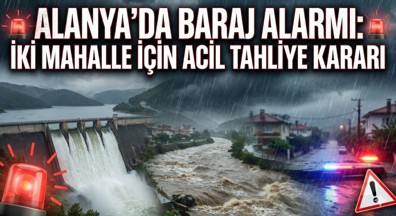 Son dakika -  Alanya'da baraj alarmı: İki mahalle için acil tahliye kararı