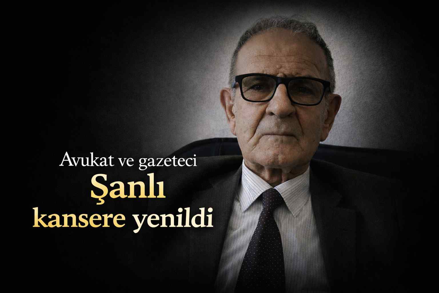 Avukat ve gazeteci Şanlı kansere yenildi