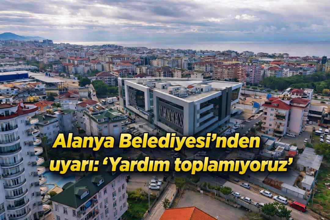 Alanya Belediyesi'nden uyarı: 'Yardım toplamıyoruz'